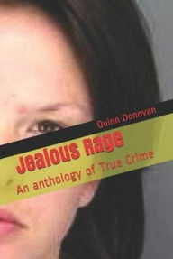 Title: Jealous Rage An Anthology of True Crime, Author: Quinn Donovan
