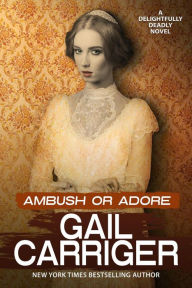 Title: Ambush or Adore (Delightfully Deadly, #3), Author: Gail Carriger
