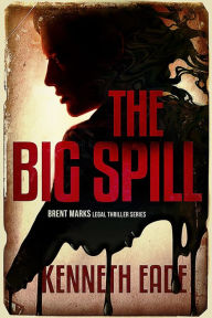 Title: The Big Spill (Brent Marks Legal Thriller Series, #10), Author: Kenneth Eade