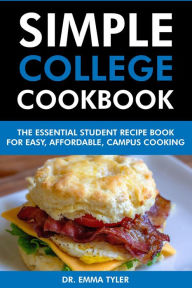 Title: Simple College Cookbook: The Essential Student Recipe Book for Easy, Affordable Campus Cooking., Author: Dr. Emma Tyler