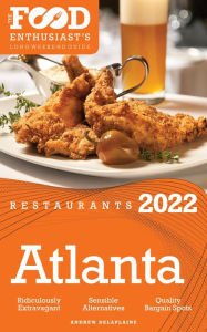 Title: 2022 Atlanta Restaurants - The Food Enthusiast's Long Weekend Guidemplete Restaurant Guide, Author: Andrew Delaplaine