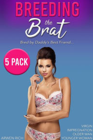 Title: Breeding the Brat: Bred by Daddy's Best Friend (5 Pack, Virgin, Impregnation, Older Man, Younger Woman), Author: Arwen Rich