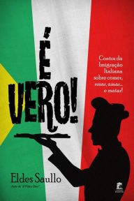 Title: É Vero! Histórias da Imigração Italiana sobre Comer, Rezar, Amar. e Matar!, Author: Eldes Saullo