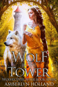 Title: Wolf in the Tower (Wolves Ever After, #7), Author: Amberlyn Holland