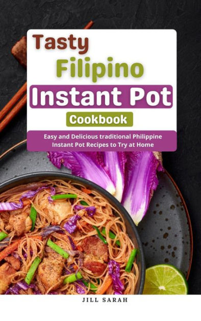 Tasty Filipino Instant Pot Cookbook Easy and Delicious traditional Philippine Instant Pot Recipes to Try at Home eBook