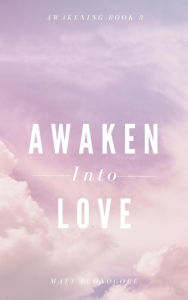 Title: Awaken Into Love (Awakening, #3), Author: Matthew Buonocore