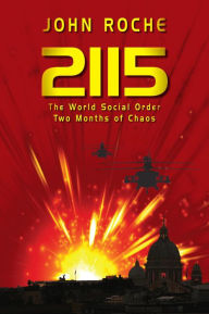Title: 2115 The World Social Order, Two Months of Chaos, Author: John  Roche