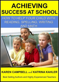 Title: Achieving Success at School: How to Help Your Child With Reading, Spelling, Writing and Math (Positive Parenting, #6), Author: Katrina Kahler