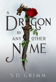Title: A Dragon by Any Other Name, Author: S. D. Grimm