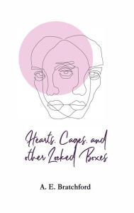Title: Hearts, Cages, and other Locked Boxes, Author: A. E. Bratchford