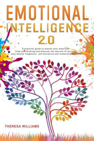 Title: Emotional Intelligence 2.0: A Practical Guide to Master Your Emotions. Stop Overthinking and Discover the Secrets to Increase Your Self Discipline and Leadership Abilities, Author: Theresa Williams
