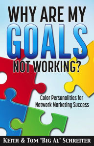 Title: Why Are My Goals Not Working?: Color Personalities for Network Marketing Success, Author: Keith Schreiter