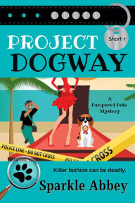 Title: Project Dogway (Pampered Pets Mysteries), Author: Sparkle Abbey