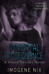 Title: Immortal Consequences (House Secrets, #2), Author: Imogene Nix