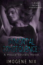 Immortal Consequences (House Secrets, #2)