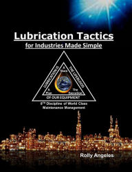 Title: Lubrication Tactics for Industries Made Simple, 8th Discipline of World Class Maintenance Management (1, #6), Author: Rolly Angeles