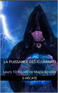 Title: La Puissance des Illuminati : Leurs 10 Rituels de Magie Révélés, Author: S. Hécate