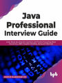 Java Professional Interview Guide: Learn About Java Interview Questions and Practise Answering About Concurrency, JDBC, Exception Handling, Spring, and Hibernate