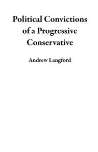 Title: Political Convictions of a Progressive Conservative, Author: Andrew Langford
