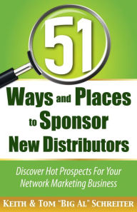 Title: 51 Ways and Places to Sponsor New Distributors: Discover Hot Prospects For Your Network Marketing Business, Author: Keith Schreiter