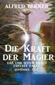 Title: Die Kraft der Magier: Das Riesen 1200 Seiten Fantasy Paket September 2021, Author: Alfred Bekker