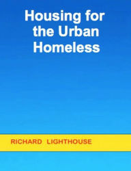 Title: Housing for the Urban Homeless, Author: Richard Lighthouse