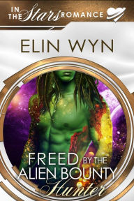 Title: Freed by the Alien Bounty Hunter (Mtoain Bounty Hunters, #3), Author: Elin Wyn
