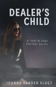 Title: Dealer's Child (Jade & Sage Thriller, #2), Author: Joanna Vander Vlugt