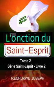 Title: L'onction du Saint-Esprit, tome 2 (Série Saint-Esprit, #2), Author: Ikechukwu Joseph