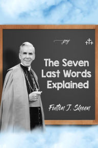 Title: The Seven Last Words Explained, Author: Archbishop Fulton J. Sheen