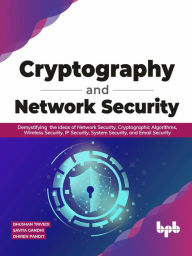 Title: Cryptography and Network Security: Demystifying the ideas of Network Security, Cryptographic Algorithms, Wireless Security, IP Security, System Security, and Email Security, Author: Bhushan Trivedi