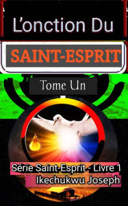 Title: L'onction du Saint-Esprit, ((Série Saint-Esprit - Livre 1), #1), Author: Ikechukwu Joseph