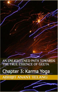 Title: Enlightened Path Towards the True Essence of Geeta: Chapter 3 Karma Yoga (1, #3), Author: Abhijit Anant Telang