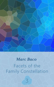 Title: Facets of the Family Constellation -- Volume 3, Author: Marc Baco