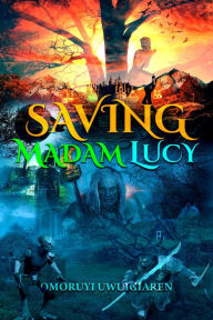 Title: Saving Madam Lucy, Author: OMORUYI UWUIGIAREN