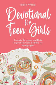 Title: Devotional for Teen Girls: 3-minute Daily Inspirations from the Bible for Teenage Girls, Author: Eileen Nyberg