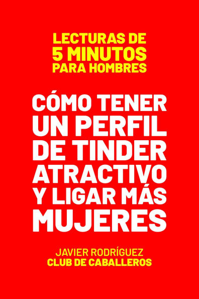 Cómo Tener Un Perfil De Tinder Atractivo Y Ligar Más Mujeres (Lecturas De 5 Minutos Para Hombres, #67)