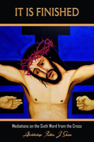 Title: It is Finished (Archbishop Fulton J. Sheen's Meditations on the Seven Last Words, #6), Author: Archbishop Fulton J. Sheen