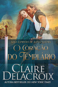 Title: O Coração do Templário (Saga Campeões de Santa Eufêmia, #2), Author: Claire Delacroix