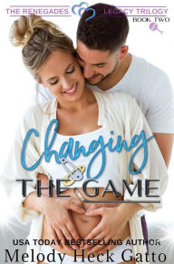 Title: Changing the Game (The Renegades Legacy Trilogy, #2), Author: Melody Heck Gatto
