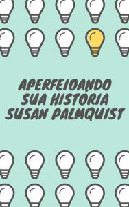 Title: Aperfeiçoando sua História, Author: Susan Palmquist