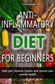 Title: Anti-inflammatory diet for beginners - Heal your immune system and restore your overall health, Author: Lilian Hasper