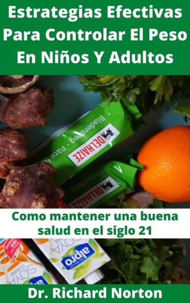 Estrategias Efectivas Para Controlar El Peso En Niños Y Adultos: Como mantener una buena salud en el siglo 21