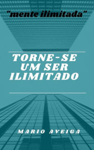 Title: Torne-se um ser Ilimitado, Author: Mario Aveiga