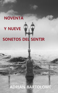 Title: Noventa y nueve sonetos del sentir (978-84-09-32569-6), Author: Adrian Bartolome