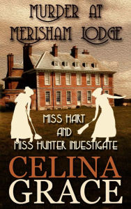 Title: Murder at Merisham Lodge: Miss Hart and Miss Hunter Investigate: Book 1, Author: Celina Grace