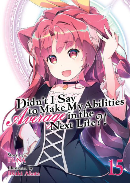 Didn't I Say To Make My Abilities Average In The Next Life?! Light Novel Vol. 15