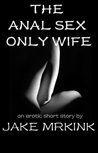 The Anal Sex Only Wife by Jake Mrkink eBook Barnes and Noble®