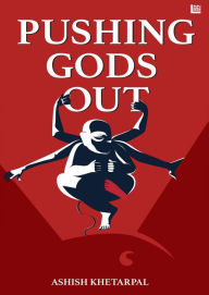 Title: Pushing Gods Out, Author: Ashish Khetarpal