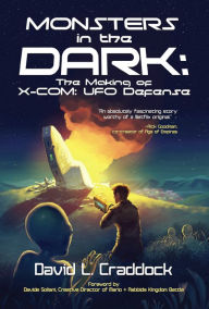 Title: Monsters in the Dark: The Making of X-COM: UFO Defense, Author: David L. Craddock